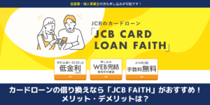 カードローンの借り換えなら「JCB FAITH」がおすすめ！メリット・デメリットは？